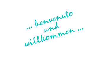 ... benvenuto und willkommen ...
